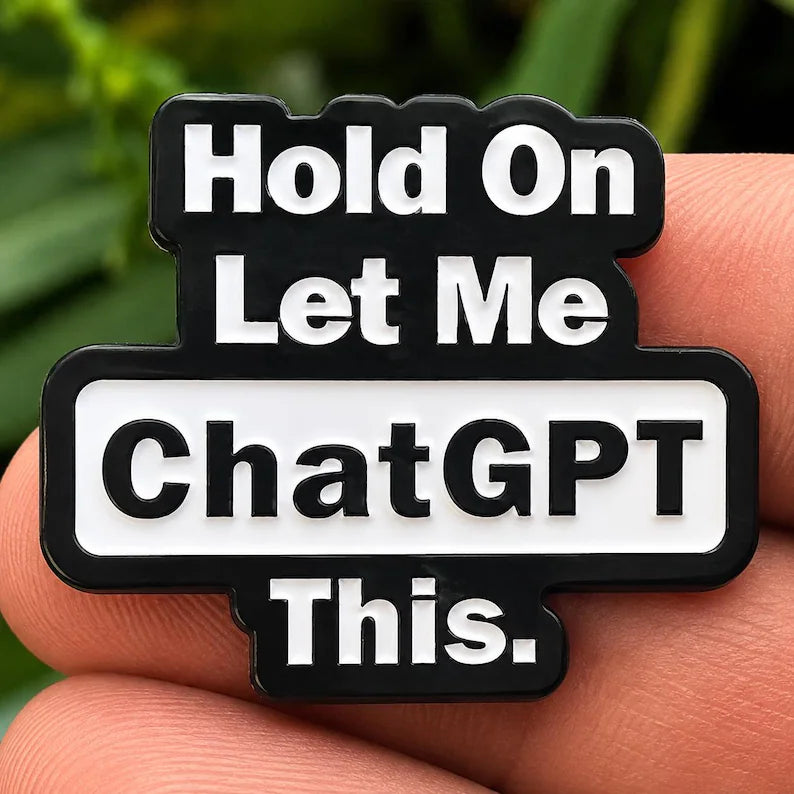 Metal Pin - Hold On Let Me ChatGPT This