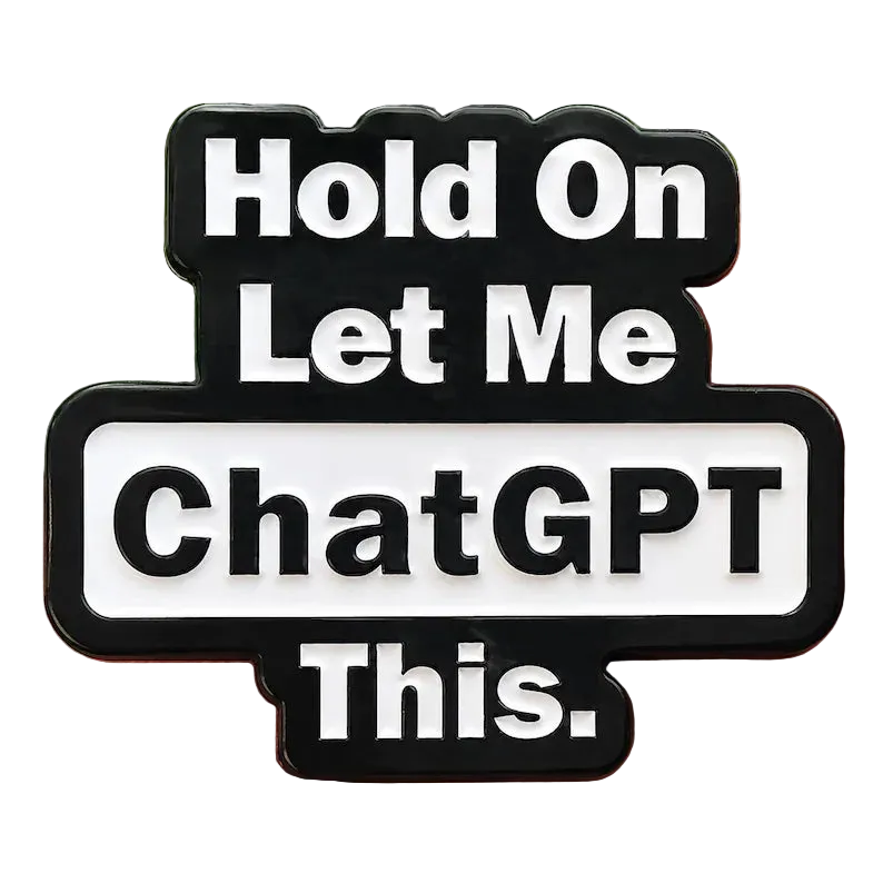 Metal Pin - Hold On Let Me ChatGPT This